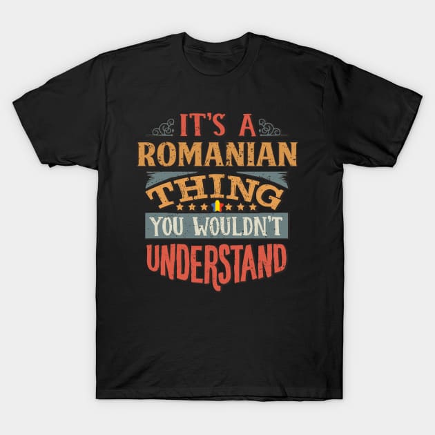 It's A Romanian Thing You Would'nt Understand - Gift For Romanian With Romanian Flag Heritage Roots From Romania T-Shirt by giftideas